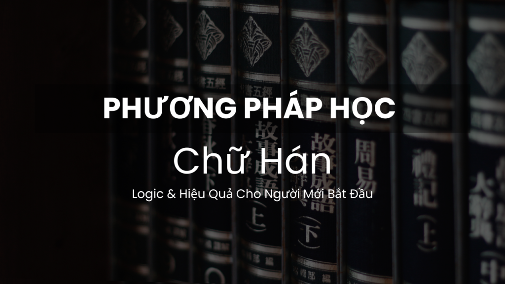 Luyện viết Hán tự theo phương pháp logic và hiệu quả