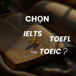 So sánh chi tiết ba chứng chỉ tiếng Anh phổ biến IELTS, TOEFL và TOEIC để chọn ra lựa chọn phù hợp nhất.